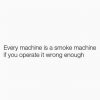 every machine is a smoke machine.jpeg