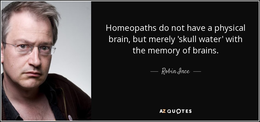 quote-homeopaths-do-not-have-a-physical-brain-but-merely-skull-water-with-the-memory-of-brains-robin-ince-81-24-03.jpg