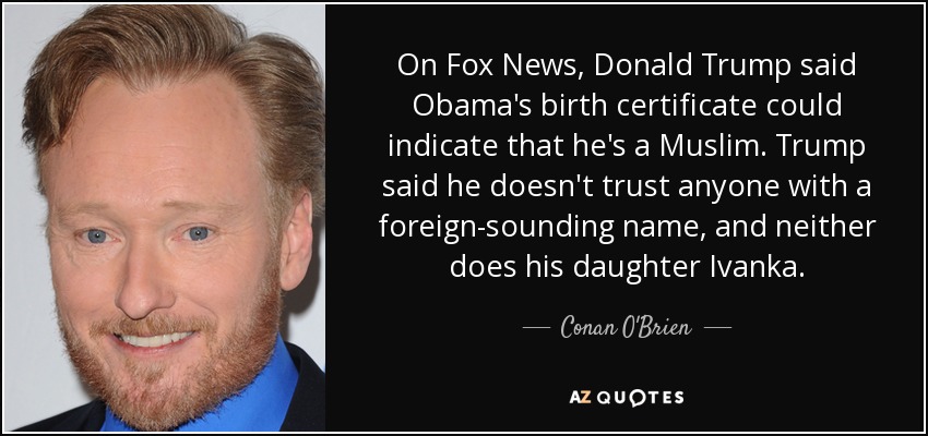 quote-on-fox-news-donald-trump-said-obama-s-birth-certificate-could-indicate-that-he-s-a-muslim-conan-o-brien-136-50-02.jpg