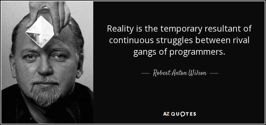 quote-reality-is-the-temporary-resultant-of-continuous-struggles-between-rival-gangs-of-programmers-robert-anton-wilson-72-52-25.jpg