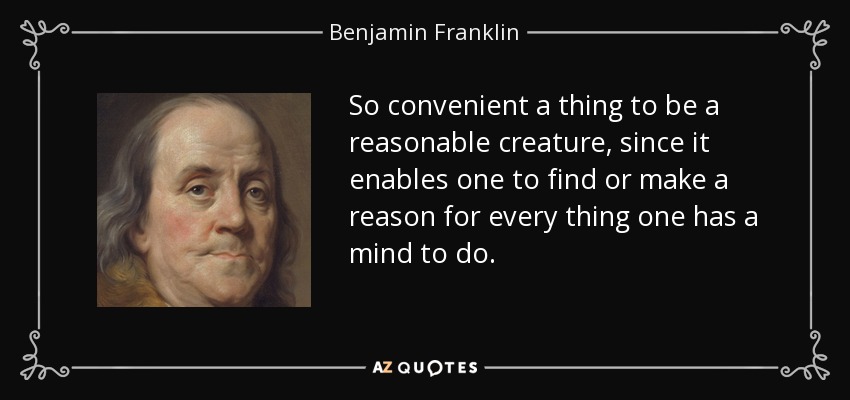 quote-so-convenient-a-thing-to-be-a-reasonable-creature-since-it-enables-one-to-find-or-make-benjamin-franklin-35-63-85.jpg