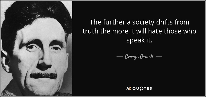 quote-the-further-a-society-drifts-from-truth-the-more-it-will-hate-those-who-speak-it-george-orwell-49-88-64.jpg